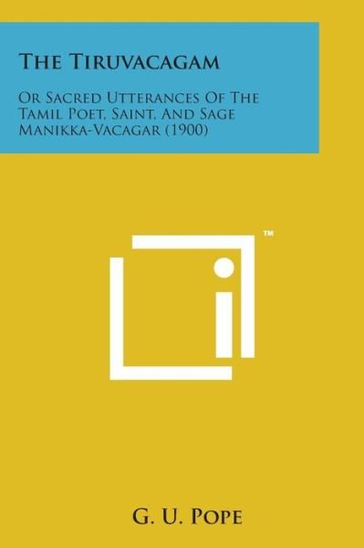 Cover for G U Pope · The Tiruvacagam: or Sacred Utterances of the Tamil Poet, Saint, and Sage Manikka-vacagar (1900) (Pocketbok) (2014)