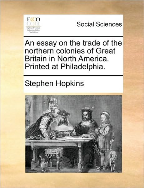 Cover for Stephen Hopkins · An Essay on the Trade of the Northern Colonies of Great Britain in North America. Printed at Philadelphia. (Paperback Book) (2010)