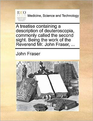 Cover for John Fraser · A Treatise Containing a Description of Deuteroscopia, Commonly Called the Second Sight. Being the Work of the Reverend Mr. John Fraser, ... (Taschenbuch) (2010)