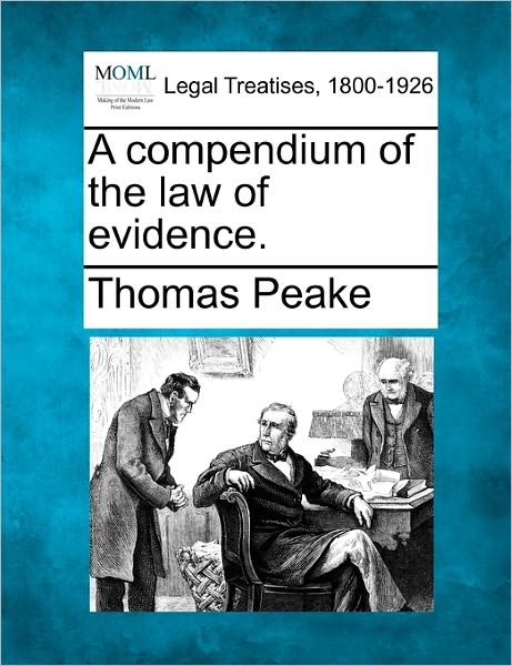 A Compendium of the Law of Evidence. - Thomas Peake - Books - Gale Ecco, Making of Modern Law - 9781240158003 - December 1, 2010
