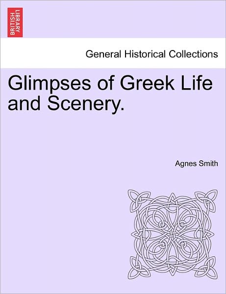 Cover for Agnes Smith · Glimpses of Greek Life and Scenery. (Paperback Book) (2011)