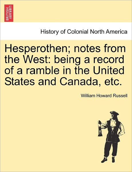 Hesperothen; Notes from the West: Being a Record of a Ramble in the United States and Canada, Etc. - William Howard Russell - Boeken - British Library, Historical Print Editio - 9781241333003 - 1 maart 2011