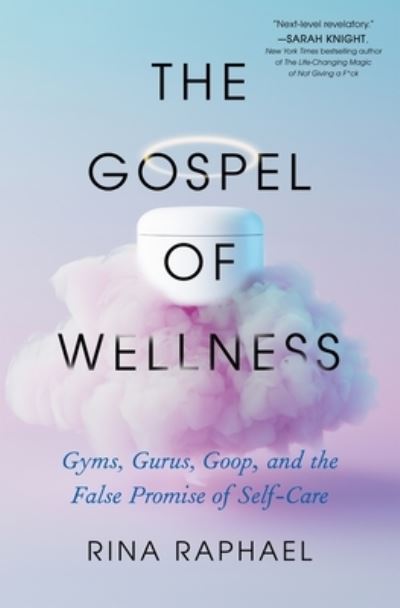 Cover for Rina Raphael · The Gospel of Wellness: Gyms, Gurus, Goop, and the False Promise of Self-Care (Hardcover Book) (2022)