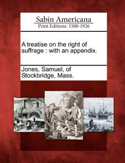 Cover for Samuel of Stockbridge Mass Jones · A Treatise on the Right of Suffrage: with an Appendix. (Taschenbuch) (2012)