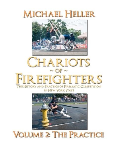 Chariots of Firefighters: Volume Ii: the Practice, the History and Practice of Firematic Competition in New York State (Volume 2) - Michael Heller - Books - lulu.com - 9781312345003 - July 23, 2014