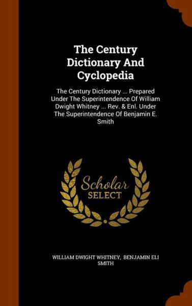 The Century Dictionary And Cyclopedia The Century Dictionary ... Prepared Under The Superintendence Of William Dwight Whitney ... Rev. & Enl. Under The Superintendence Of Benjamin E. Smith - William Dwight Whitney - Boeken - Arkose Press - 9781343770003 - 30 september 2015