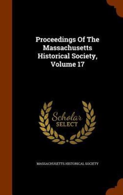 Cover for Massachusetts Historical Society · Proceedings of the Massachusetts Historical Society, Volume 17 (Hardcover Book) (2015)