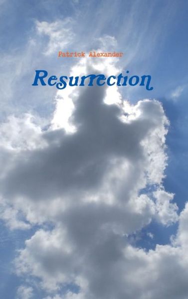 Resurrection - Patrick Alexander - Bøger - Lulu Press, Inc. - 9781365000003 - 26. marts 2016