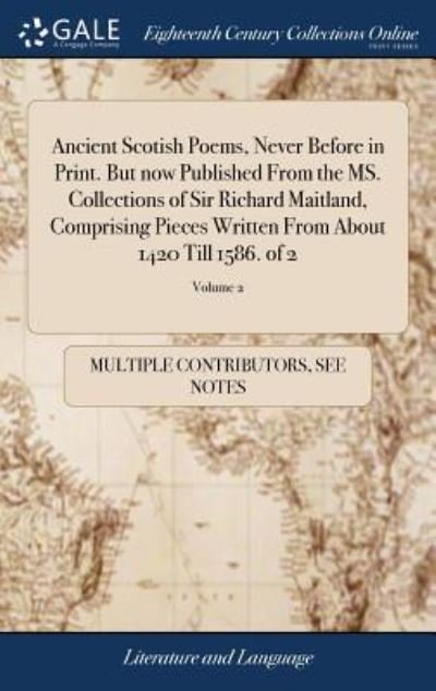Cover for See Notes Multiple Contributors · Ancient Scotish Poems, Never Before in Print. But now Published From the MS. Collections of Sir Richard Maitland, Comprising Pieces Written From About 1420 Till 1586. of 2; Volume 2 (Gebundenes Buch) (2018)