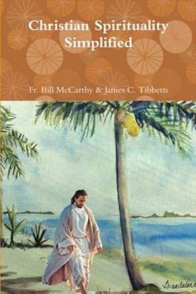 Cover for Fr Bill McCarthy &amp; James C Tibbetts · Christian Spirituality Simplified (Pocketbok) (2018)