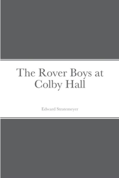 Rover Boys at Colby Hall - Edward Stratemeyer - Books - Lulu Press, Inc. - 9781387679003 - August 23, 2022