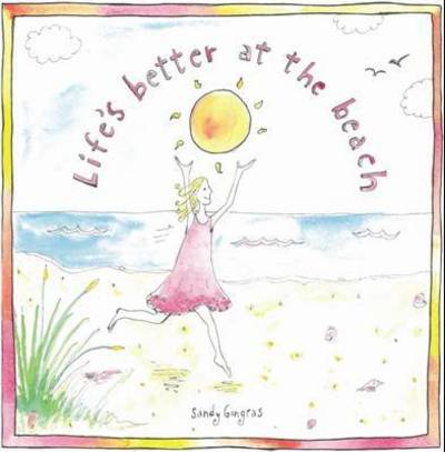 Cover for Sandy Gingras · Life's Better at the Beach (Hardcover Book) (2013)