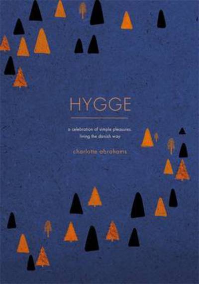 Cover for Charlotte Abrahams · Hygge: A Celebration of Simple Pleasures. Living the Danish Way (Book) (2016)