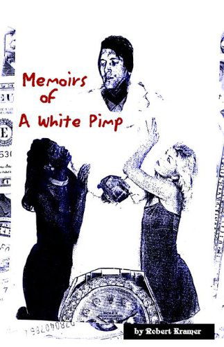 Memoirs of a White Pimp - Robert Kramer - Books - Xlibris Corporation - 9781413440003 - February 28, 2006