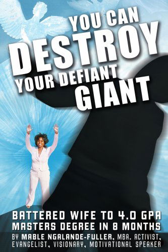 Cover for Mable Fuller · You Can Destroy Your Defiant Giant!: Battered Wife to 4.0 Gpa Masters Degree in 8 Months (Paperback Book) (2005)