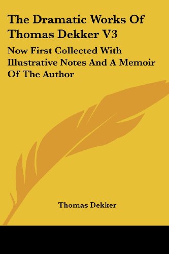 Cover for Thomas Dekker · The Dramatic Works of Thomas Dekker V3: Now First Collected with Illustrative Notes and a Memoir of the Author (Paperback Book) (2006)