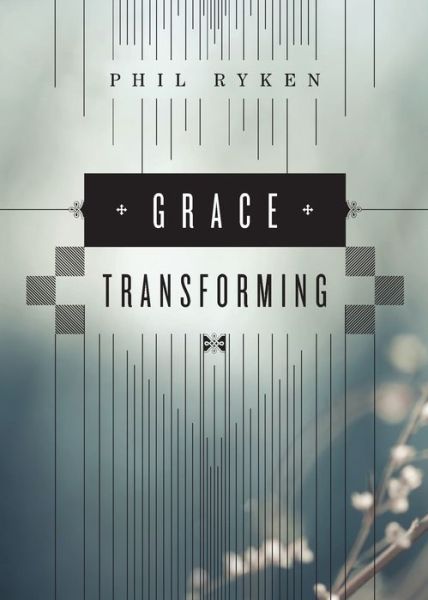 Cover for Philip Graham Ryken · Grace transforming (Book) (2012)