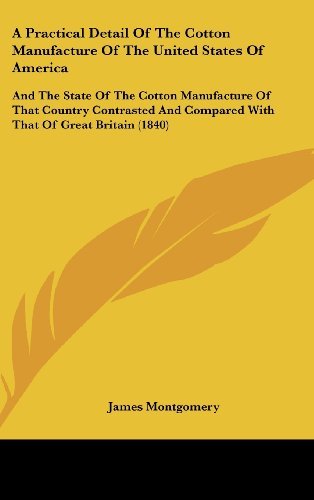 Cover for James Montgomery · A Practical Detail of the Cotton Manufacture of the United States of America: and the State of the Cotton Manufacture of That Country Contrasted and Compared with That of Great Britain (1840) (Hardcover Book) (2008)