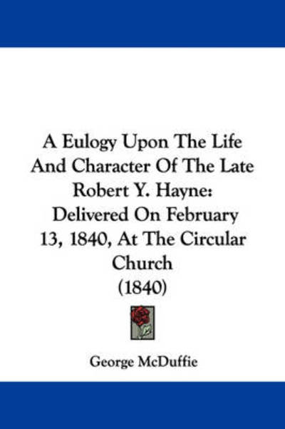 Cover for George Mcduffie · A Eulogy Upon the Life and Character of the Late Robert Y. Hayne: Delivered on February 13, 1840, at the Circular Church (1840) (Paperback Book) (2009)