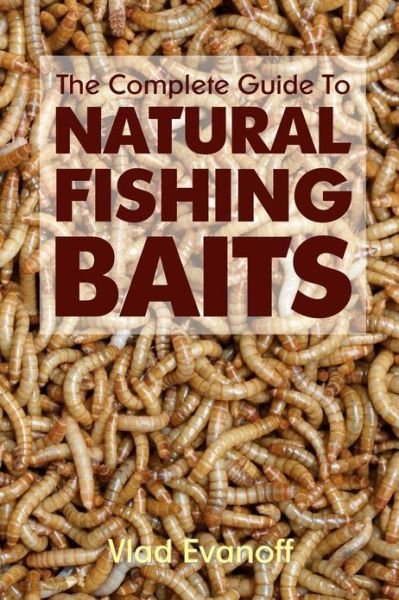 The Complete Guide to Natural Fishing Baits - Vlad Evanoff - Livros - CreateSpace Independent Publishing Platf - 9781438287003 - 18 de junho de 2010
