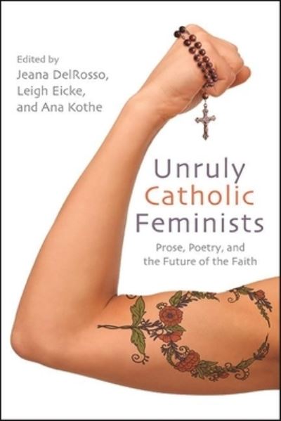 Cover for Jeana Delrosso · Unruly Catholic Feminists: Prose, Poetry, and the Future of the Faith - Excelsior Editions (Paperback Book) (2021)