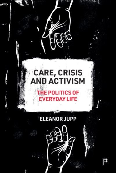 Cover for Jupp, Eleanor (University of Kent) · Care, Crisis and Activism: The Politics of Everyday Life (Innbunden bok) (2022)