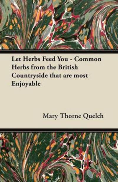 Cover for Mary Thorne Quelch · Let Herbs Feed You - Common Herbs from the British Countryside That Are Most Enjoyable (Paperback Book) (2012)