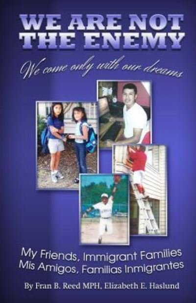 Cover for Ms Fran B Reed Mph · We Are Not the Enemy; We Come Only with Our Dreams: Stories of Your Neighbors, the New Immigrants (Paperback Bog) (2016)
