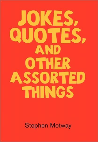 Cover for Stephen Motway · Jokes, Quotes, and Other Assorted Things (Hardcover Book) (2010)