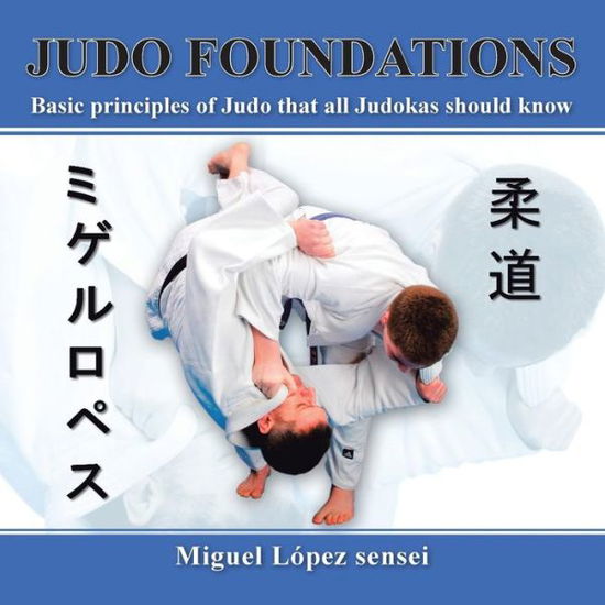Cover for Miguel Lopez Sensei · Judo Foundations: Basic Principles of Judo That All Judokas Should Know (Pocketbok) (2013)