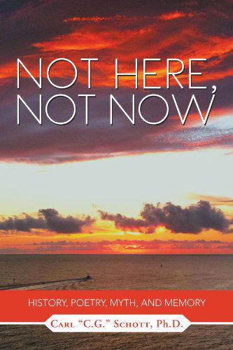 Cover for C G. Schott · Not Here, Not Now: History, Poetry, Myth, and Memory (Paperback Book) (2011)