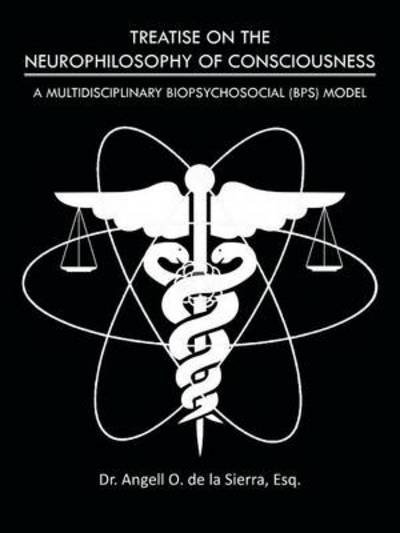 Cover for Esq Dr Angell O De La Sierra · Treatise on the Neurophilosophy of Consciousness: a Multidisciplinary Biopsychosocial (Bps) Model (Paperback Bog) (2012)