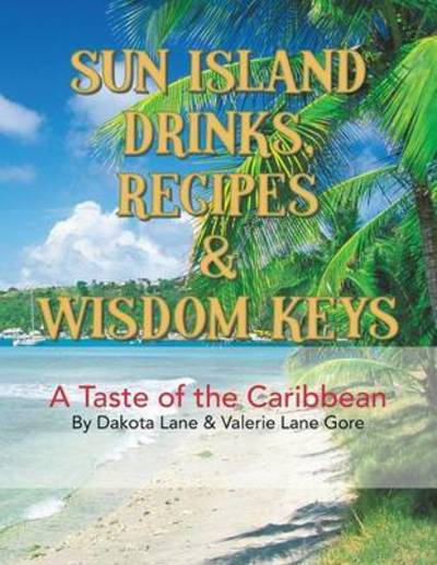 Cover for Dakota Lane · Sun Island Drinks, Recipes &amp; Wisdom Keys: a Taste of the Caribbean (Taschenbuch) (2013)