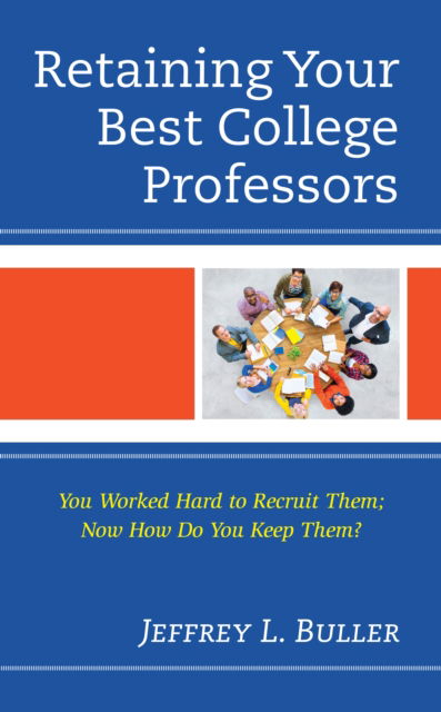 Cover for Jeffrey L. Buller · Retaining Your Best College Professors: You Worked Hard to Recruit Them; Now How Do You Keep Them? (Hardcover Book) (2021)