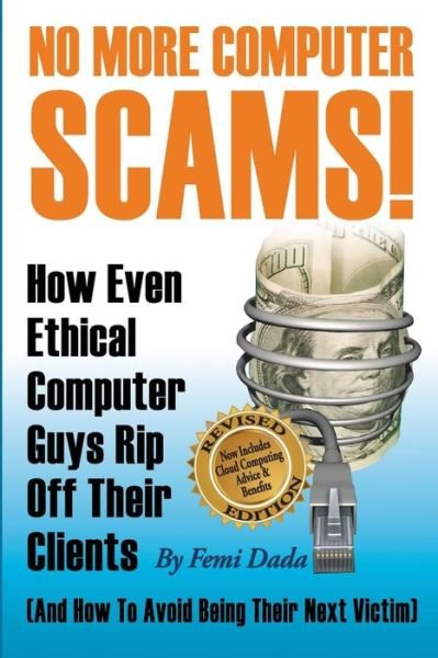 No More Computer Scams!: How Even Ethical Computer Guys Rip off Thier Clients and How to Avoid Being Their Next Victim - Femi Dada - Livros - Createspace - 9781478353003 - 15 de agosto de 2012