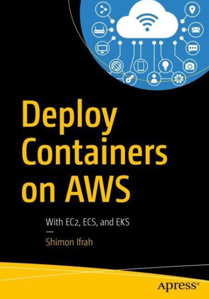 Cover for Shimon Ifrah · Deploy Containers on AWS: With EC2, ECS, and EKS (Paperback Book) [1st edition] (2019)