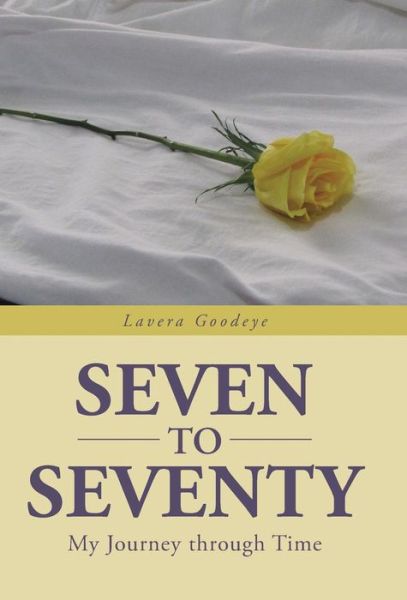 Cover for Lavera Goodeye · Seven to Seventy: My Journey Through Time (Hardcover Book) (2013)