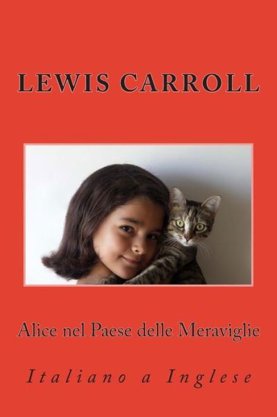 Alice Nel Paese Delle Meraviglie: Italiano a Inglese - Lewis Carroll - Książki - Createspace - 9781492759003 - 18 września 2013