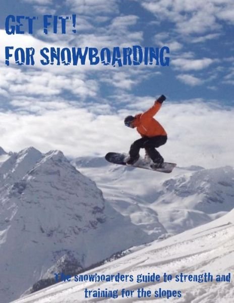 Cover for C Yates · Get Fit for Snowboarding: a Guide to Training and Stretching for Snowboarding (Paperback Book) (2014)