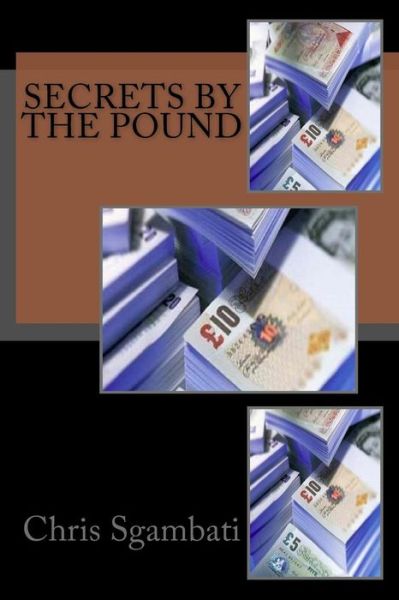 Secrets by the Pound - Chris Sgambati - Książki - Createspace - 9781496144003 - 4 marca 2014