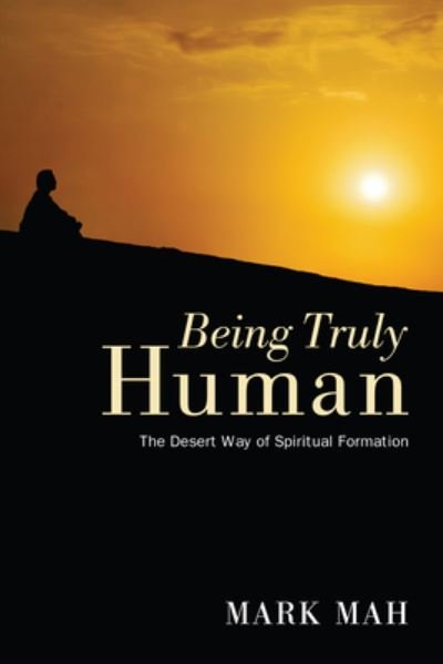 Cover for Mark Mah · Being Truly Human: The Desert Way of Spiritual Formation (Hardcover Book) (2012)