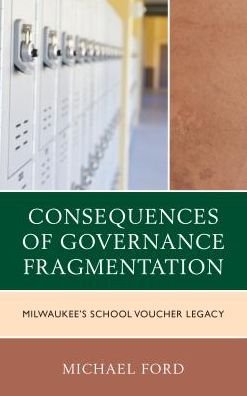 The Consequences of Governance Fragmentation: Milwaukee's School Voucher Legacy - Michael R. Ford - Böcker - Lexington Books - 9781498546003 - 6 september 2017