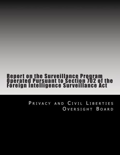 Cover for Privacy and Civil Liberties Oversight Bo · Report on the Surveillance Program Operated Pursuant to Section 702 of the Foreign Intelligence Surveillance Act (Paperback Book) (2014)