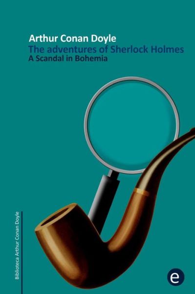 Arthur Conan Doyle · A Scandal in Bohemia: the Adventures of Sherlock Holmes (Arthur Conan Doyle Collection) (Volume 1) (Paperback Book) (2014)