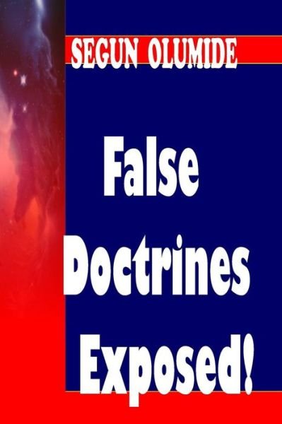 Cover for Pst Segun Olumide · False Doctrines Exposed!: Dangers of Heresies (Paperback Book) (2015)