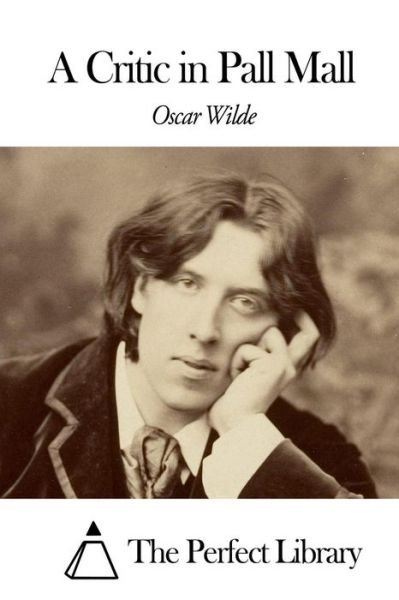 A Critic in Pall Mall - Oscar Wilde - Books - Createspace - 9781508650003 - February 26, 2015