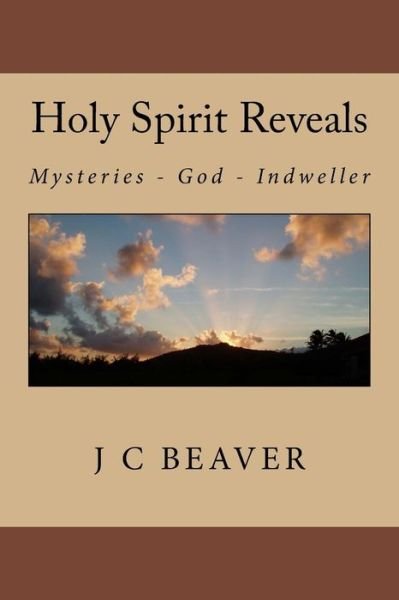 Cover for J C Beaver · Holy Spirit Reveals: Traditions, Mysteries, Salvation, Trinity, Seals, Sanctification, Indwelling (Pocketbok) (2015)