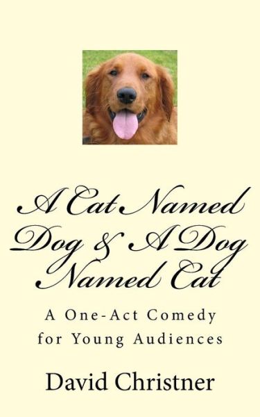 Cover for David W Christner · A Cat Named Dog &amp; a Dog Named Cat: a One-act Comedy for Young Audiences (Paperback Bog) (2015)