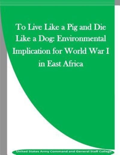 Cover for United States Army Command and General S · To Live Like a Pig and Die Like a Dog (Paperback Book) (2016)