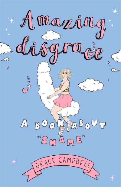Amazing Disgrace: A Book About "Shame" - Grace Campbell - Books - Hodder & Stoughton General Division - 9781529354003 - October 29, 2020